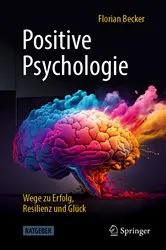 Book cover of Positive Psychologie - Wege zu Erfolg, Resilienz und Glück by Florian Becker
