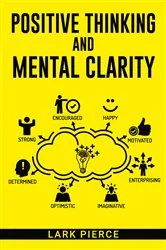 Book cover of POSITIVE THINKING AND MENTAL CLARITY by Lark Pierce