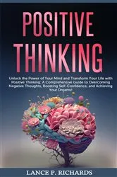 Book cover of Positive Thinking: Unlock the Power of Your Mind and Transform Your Life with Positive Thinking by Richards, Lance, P