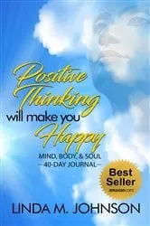 Book cover of Positive Thinking Will Make You Happy: 40 Day Journal by M Linda Johnson
