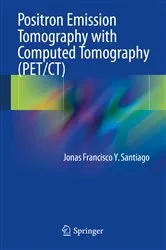 Book cover of Positron Emission Tomography with Computed Tomography (PET/CT) by Jonas Francisco Y. Santiago