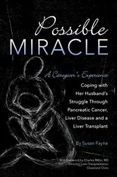 Book cover of Possible Miracle A Caregiver's Experience Coping with Her Husband's Struggle Through Pancreatic Cancer, Liver Disease and a Liver Transplant by Susan Fayne