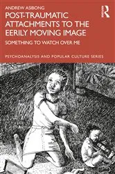 Book cover of Post-traumatic Attachments to the Eerily Moving Image by Andrew Asibong