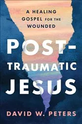 Book cover of Post-Traumatic Jesus by David W. Peters