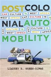 Book cover of Postcolonial Automobility by Lindsey B. Green-Simms