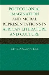 Book cover of Postcolonial Imaginations and Moral Representations in African Literature and Culture by Chielozona Eze