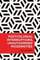 Book cover of Postcolonial Interruptions, Unauthorised Modernities by Iain Chambers