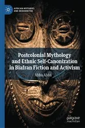 Book cover of Postcolonial Mythology and Ethnic Self-Canonization in Biafran Fiction and Activism by Abba Abba
