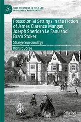 Book cover of Postcolonial Settings in the Fiction of James Clarence Mangan, Joseph Sheridan Le Fanu and Bram Stoker by Richard Jorge