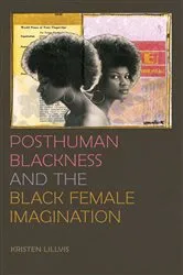 Book cover of Posthuman Blackness and the Black Female Imagination by Kristen Lillvis