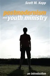 Book cover of Postmodernism and Youth Ministry by Scott M. Kopp