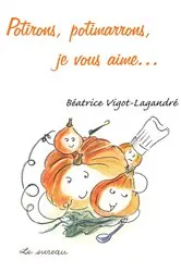 Book cover of Potirons, potimarrons, je vous aime… by Béatrice Vigot-Lagandré