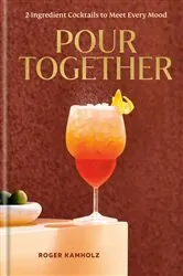 Book cover of Pour Together: A Cocktail Recipe Book by Roger Kamholz