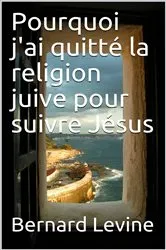 Book cover of Pourquoi j'ai quitté la religion juive pour suivre Jésus by Bernard Levine
