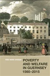 Book cover of Poverty and Welfare in Guernsey, 1560-2015 by Rose-Marie Crossan