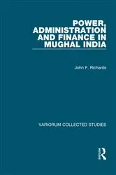 Book cover of Power, Administration and Finance in Mughal India by John F. Richards
