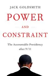 Book cover of Power and Constraint: The Accountable Presidency After 9/11 by Jack Goldsmith