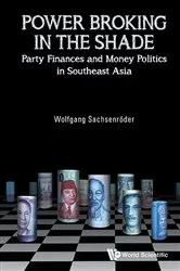Book cover of Power Broking In The Shade: Party Finances And Money Politics In Southeast Asia by Wolfgang Sachsenroder