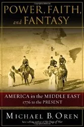 Book cover of Power, Faith, and Fantasy: America in the Middle East: 1776 to the Present by Michael B. Oren