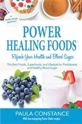 Book cover of Power Healing Foods, Refresh Your Health and Blood Sugar by Paula Constance