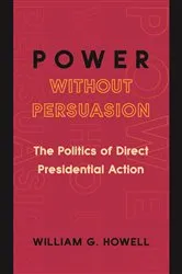 Book cover of Power without Persuasion by William G. Howell