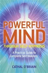 Book cover of Powerful Mind Through Self-Hypnosis by Cathal O'Brian