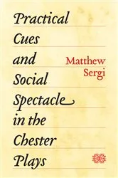Book cover of Practical Cues and Social Spectacle in the Chester Plays by Matthew Sergi