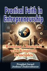 Book cover of Practical Faith in Entrepreneurship by Prophet Israel Joshua Chukwubueze