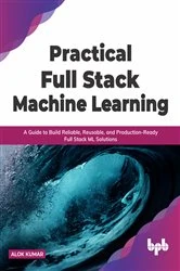 Book cover of Practical Full Stack Machine Learning by Alok Kumar