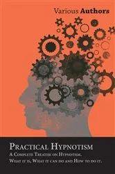 Book cover of Practical Hypnotism - A Complete Treatise on Hypnotism. What it is, What it can do and How to do it. by Unknown