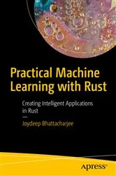 Book cover of Practical Machine Learning with Rust by Joydeep Bhattacharjee