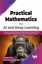Book cover of Practical Mathematics for AI and Deep Learning by Tamoghna Ghosh