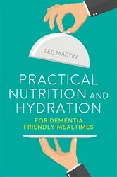 Book cover of Practical Nutrition and Hydration for Dementia-Friendly Mealtimes by Lee Martin
