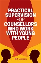Book cover of Practical Supervision for Counsellors Who Work with Young People by Nick Luxmoore