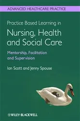 Book cover of Practice Based Learning in Nursing, Health and Social Care: Mentorship, Facilitation and Supervision by Ian Scott