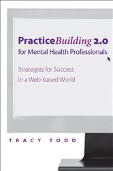 Book cover of Practice Building 2.0 for Mental Health Professionals: Strategies for Success in the Electronic Age by Tracy Todd