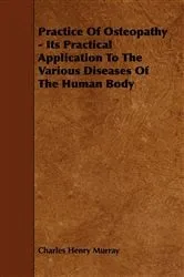 Book cover of Practice Of Osteopathy - Its Practical Application To The Various Diseases Of The Human Body by Charles Henry Murray
