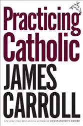 Book cover of Practicing Catholic by James Carroll