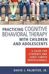 Book cover of Practicing Cognitive Behavioral Therapy with Children and Adolescents by Palmiter, Jr., David J.