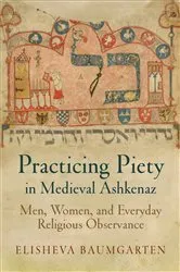 Book cover of Practicing Piety in Medieval Ashkenaz by Elisheva Baumgarten
