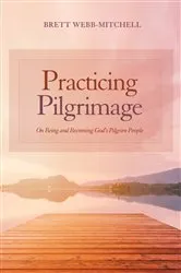 Book cover of Practicing Pilgrimage by Brett Webb-Mitchell
