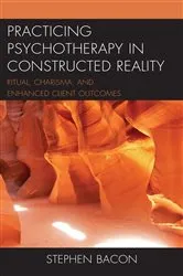 Book cover of Practicing Psychotherapy in Constructed Reality by Stephen Bacon