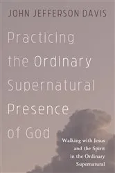 Book cover of Practicing the Ordinary Supernatural Presence of God by John Jefferson Davis