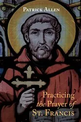 Book cover of Practicing the Prayer of St. Francis by Patrick Allen