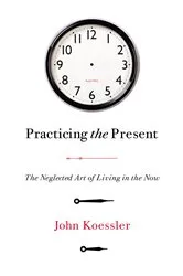 Book cover of Practicing the Present by John Koessler