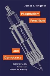 Book cover of Pragmatism, Feminism, and Democracy by James Livingston