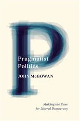 Book cover of Pragmatist Politics by John McGowan