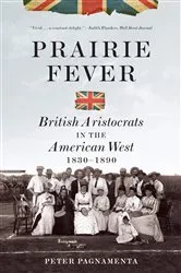 Book cover of Prairie Fever: British Aristocrats in the American West 1830-1890 by Peter Pagnamenta