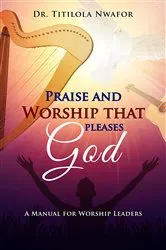 Book cover of Praise and Worship that Pleases God by Dr. Titilola Nwafor