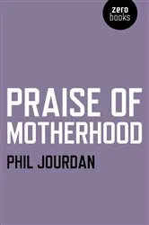 Book cover of Praise of Motherhood by Phil Jourdan